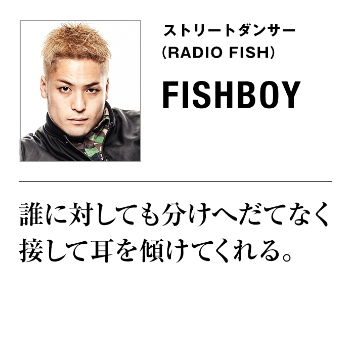 ストリートダンサー（09年世界１位）FISHBOY 誰に対しても分けへだてなく接して耳を傾けてくれる。